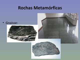 Rochas Metamórficas

• Gnaisse:
 