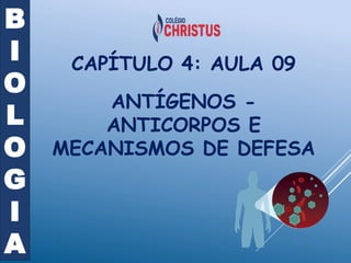 CAPÍTULO 4: AULA 09
ANTÍGENOS -
ANTICORPOS E
MECANISMOS DE DEFESA
B
I
O
L
O
G
I
A
 