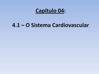 Capítulo 04:

4.1 – O Sistema Cardiovascular
 