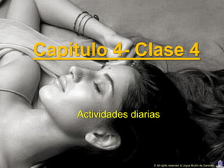 Capítulo 4- Clase 4


     Actividades diarias



                      © All rights reserved to Joyce Bruhn de Garavito
 