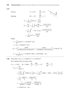 128 Solutions Manual • Instructor’s Solution Manual to Accompany Mechanical Engineering Design
5-47
Torsion T = 0.1F
∂T
∂F
= 0.1
Bending M = −F ¯x
∂M
∂F
= −¯x
U =
1
2E I
M2
dx +
T2
L
2JG
δB =
∂U
∂F
=
1
E I
M
∂M
∂F
dx +
T(∂T/∂F)L
JG
=
1
E I
0.1
0
−F ¯x(−¯x) d ¯x +
0.1F(0.1)(1.5)
JG
=
F
3E I
(0.13
) +
0.015F
JG
Where
I =
π
64
(0.012)4
= 1.0179(10−9
) m4
J = 2I = 2.0358(10−9
) m4
δB = F
0.001
3(207)(109)(1.0179)(10−9)
+
0.015
2.0358(10−9)(79.3)(109)
= 9.45(10−5
)F
k =
1
9.45(10−5)
= 10.58(103
) N/m = 10.58 kN/m Ans.
5-48 From Prob. 5-41, I1 = 0.2485 in4
, I2 = 0.7854 in4
For a dummy load ↑ Q at the center
0 ≤ x ≤ 10 in M = 1200x −
Q
2
x −
200
2
x − 4 2
,
∂M
∂Q
=
−x
2
y|x=10 =
∂U
∂Q Q=0
=
2
E
1
I1
4
0
(1200x) −
x
2
dx +
1
I2
10
4
[1200x − 100(x − 4)2
] −
x
2
dx
=
2
E
−
200(43
)
I1
−
1.566(105
)
I2
= −
2
30(106)
1.28(104
)
0.2485
+
1.566(105
)
0.7854
= −0.016 73 in Ans.
x
F
shi20396_ch05.qxd 8/18/03 10:59 AM Page 128
 