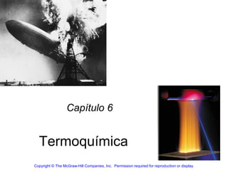 Capítulo 6


  Termoquímica
Copyright © The McGraw-Hill Companies, Inc.  Permission required for reproduction or display.
 