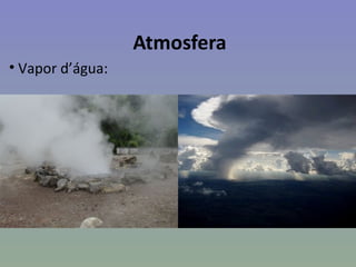 Atmosfera
• Vapor d’água:
 