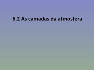 6.2 As camadas da atmosfera
 