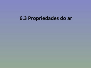 6.3 Propriedades do ar
 