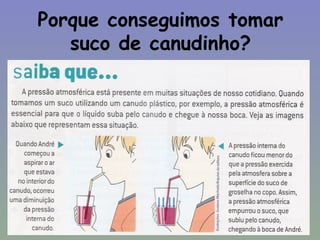 Porque conseguimos tomar
   suco de canudinho?
 