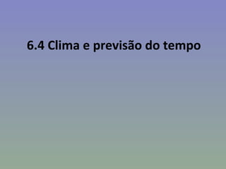 6.4 Clima e previsão do tempo
 