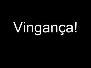 Vingança!
 