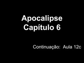 Apocalipse
Capítulo 6
Continuação: Aula 12c
 