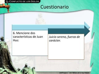 CAPÍTULO 6 - Dos Héroes de la Edad Media
Cuestionario
6. Mencione dos
características de Juan
Hus:
Juicio sereno, fuerza de
carácter.
 