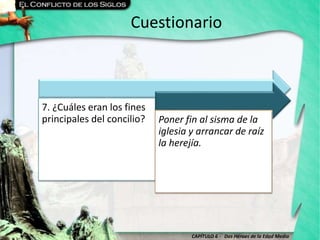 CAPÍTULO 6 - Dos Héroes de la Edad Media
Cuestionario
7. ¿Cuáles eran los fines
principales del concilio? Poner fin al sisma de la
iglesia y arrancar de raíz
la herejía.
 