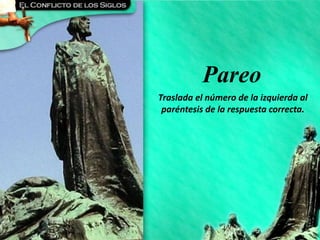 CAPÍTULO 6 - Dos Héroes de la Edad Media
Pareo
Traslada el número de la izquierda al
paréntesis de la respuesta correcta.
 