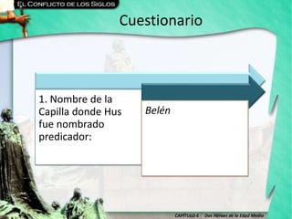 CAPÍTULO 6 - Dos Héroes de la Edad Media
Cuestionario
1. Nombre de la
Capilla donde Hus
fue nombrado
predicador:
Belén
 