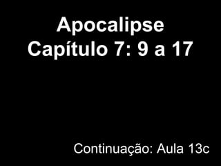 Apocalipse
Capítulo 7: 9 a 17
Continuação: Aula 13c
 