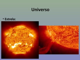 Universo
• Estrela:
 