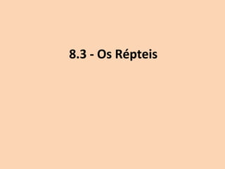 8.3 - Os Répteis
 