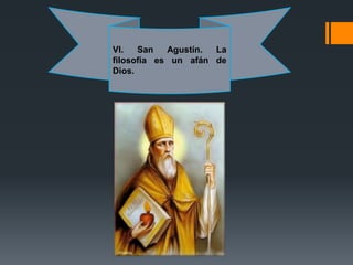 VI. San Agustín. La
filosofía es un afán de
Dios.
 