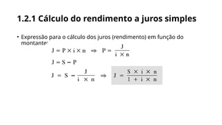 1.2.1 Cálculo do rendimento a juros simples
• Expressão para o cálculo dos juros (rendimento) em função do
montante:
 