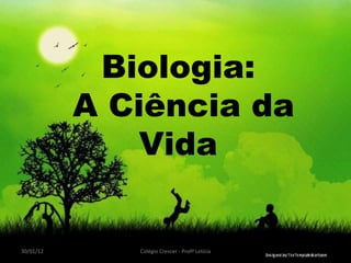 Biologia: A Ciência da Vida 30/01/12 Colégio Crescer - Profª Letícia 