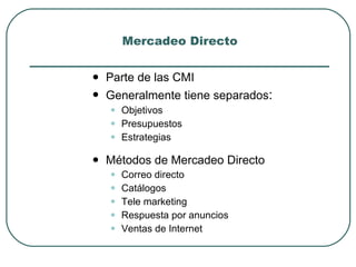Mercadeo Directo <ul><li>Métodos de Mercadeo Directo </li></ul><ul><ul><li>Correo directo </li></ul></ul><ul><ul><li>Catál...