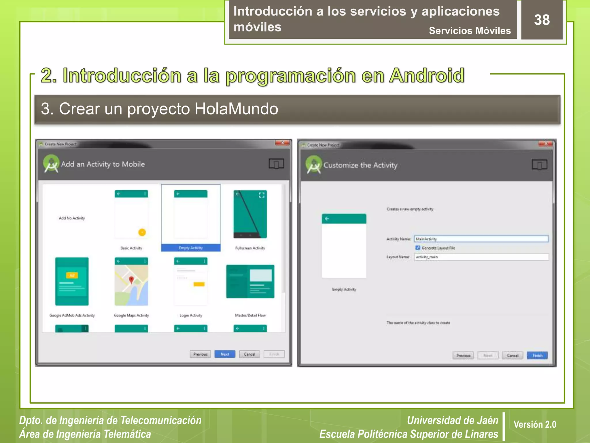 Introducción a los servicios y aplicaciones
móviles Servicios Móviles
38
Dpto. de Ingeniería de Telecomunicación
Área de Ingeniería Telemática
Universidad de Jaén
Escuela Politécnica Superior de Linares
Versión 2.0
3. Crear un proyecto HolaMundo
 