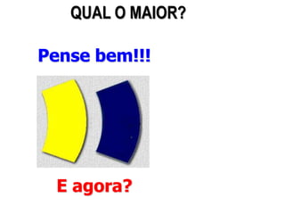 AULA 6
Pense bem!!!
E agora?
QUAL O MAIOR?
 
