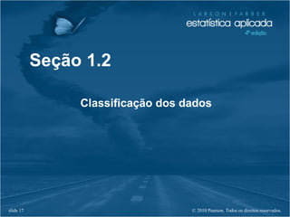 © 2010 Pearson. Todos os direitos reservados.slide 17
Seção 1.2
Classificação dos dados
 