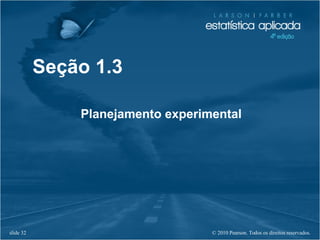 © 2010 Pearson. Todos os direitos reservados.slide 32
Seção 1.3
Planejamento experimental
 