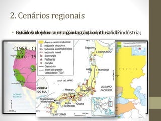 2. Cenários regionais
• Estados Unidos: a reorganização territorial da indústria;• União Europeia: rumo à integração industrial?
1959 - CECA;
Euro - 1999.
• Japão: a desconcentração industrial;
 