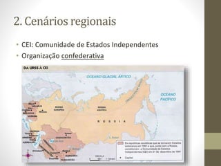 • CEI: Comunidade de Estados Independentes
• Organização confederativa
2. Cenários regionais
 