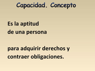 Es la aptitud
de una persona
para adquirir derechos y
contraer obligaciones.
 
