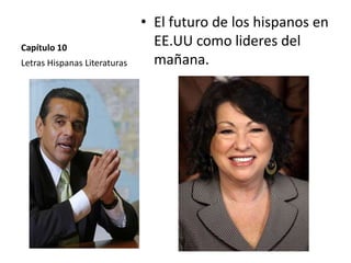 Capítulo 10   Letras Hispanas Literaturas El futuro de los hispanos en EE.UU como lideres del mañana. 