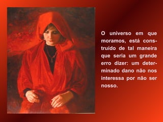 O universo em que moramos, está cons-truído de tal maneira que seria um grande erro dizer: um deter-minado dano não nos interessa por não ser nosso.  