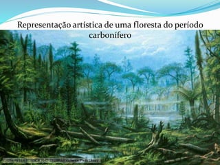 Representação artística de uma floresta do período
carbonífero
 