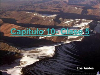 Capítulo 10- Clase 5



                            Los Andes
              © All rights reserved to Joyce Bruhn de Garavito
 