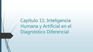 Capítulo 11: Inteligencia
Humana y Artificial en el
Diagnóstico Diferencial
 