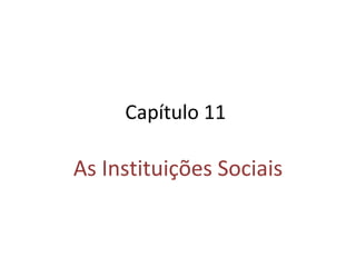 Capítulo 11  As Instituições Sociais 