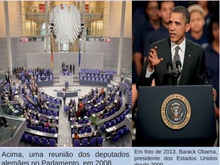 Acima, uma reunião dos deputados Em foto de 2013, Barack Obama,
presidente dos Estados Unidos
 