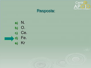 N.  O.  Ce.  Fe.  Kr Resposta: 