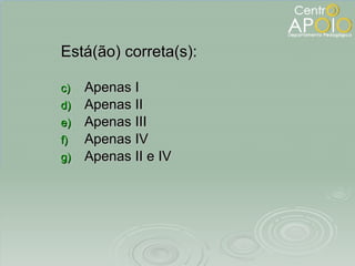 Está(ão) correta(s): Apenas I Apenas II Apenas III Apenas IV Apenas II e IV 
