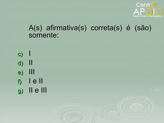 A(s) afirmativa(s) correta(s) é (são) somente: I II III I e II II e III 