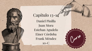 Capítulo 13-14
Curso
Daniel Pinilla
Juan Mora
Esteban Agudelo
Einer Córdoba
Frank Méndez
10-C
 