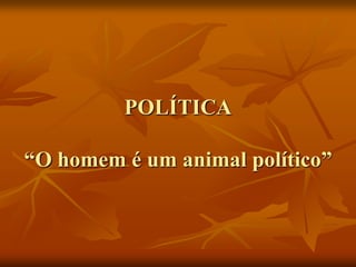 POLÍTICA

“O homem é um animal político”
 