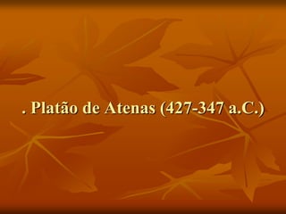 . Platão de Atenas (427-347 a.C.)
 