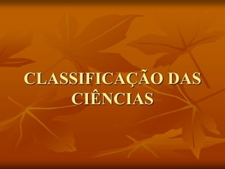 CLASSIFICAÇÃO DAS
    CIÊNCIAS
 