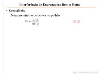 Interferência de Engrenagens Dentes Retos
 Cremalheira
Número mínimo de dentes no pinhão
Shigley’s Mechanical Engineering Design
 