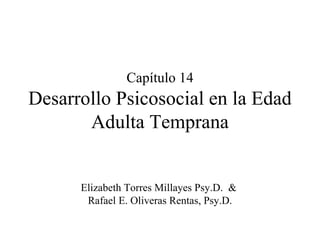 Capítulo 14 Desarrollo Psicosocial en la Edad Adulta Temprana Elizabeth Torres Millayes Psy.D.  &  Rafael E. Oliveras Rentas, Psy.D. 