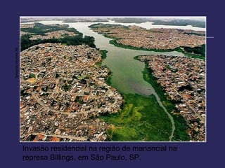 Inserir
                                 foto!!!!!!!!
Sebastião Moreira/ AE




                        Invasão residencial na região de manancial na
                        represa Billings, em São Paulo, SP.
 