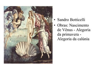 Sandro Botticelli Obras: Nascimento de Vênus - Alegoria da primavera - Alegoria da calúnia 