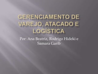 Por: Ana Beatriz, Rodrigo Hideki e
          Samara Garib
 